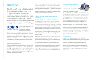 In this process, nitrogen is selectively mixed into the edge
zone of iron-based alloys in an ionized gas atmosphere.This
sounds easierthan it is and requires a high level of know-how in
materials and process engineering. It is therefore not surprising
that so far only three providers worldwide have shared the
market for plasma nitriding. One of these companies is Rübig
GmbH & Co. KG from Wels in Upper Austria.
Plasma nitriding - a specialty in material
treatment
“Our strength is the individual development of plasma
nitriding processes in order to meet customer requirements
in terms of nitriding hardness, connection layer thickness,
corrosion protection and oxide layer thickness - for individual
parts up to large series," explains DI Andreas Gebeshuber, the
application engineer responsible for the R&D area and sales
manager at Rübig. “All kinds of alloys on steel or cast iron can
be treated. The range of nitriding processes used ranges from
the application of a certain ceramic connection layer on the
surface of the workpiece to a diffusion zone for good flexural
fatigue strength.”
At Rübig, the Rübig SIR program stands for the development
of systems and processes for optimal performance
enhancement of the surface of tools and components made
of steel materials in the spirit of environmental protection.
SIR enables a reduction in hard fine machining and offers
manufacturing integration, partial nitriding and process
combinations. In addition, the lowest emissions result with
minimal gas consumption. The elimination of hard fine
machining enables savings of around 20%. The MICROPULS®
Everest system enables optimal use of the RÜBIG SIR range.
Overview
Steel is tough—and yet so sensitive
in its alloy and surface structure
—especially when it comes to
spectacular applications in the most
adverse environments, such as in
the automotive, aerospace and wind
energy industries or in tool making.
For such tough requirements, the
Rübig GmbH & Co. KG company
has developed the plasma
nitriding process over many
years of research and development work, which makes the
surface structure of steel particularly resistant. As powerful
as the plasma nitriding system from Rübig is, its CIMPLICITY
HMI/SCADA system from GE Digital, implemented by partner
Taschek & Gruber (T&G), is just as powerful – providing
many benefits as Rübig grows and exceeds the needs of all
customer requests.
Hardening steel surfaces
In order to be able to harden steel surfaces, a wide variety of
nitriding processes are usually used, such as salt bath or gas
nitriding. However, if you want to achieve increased resistance
to abrasive, adhesive and corrosive wear, only one nitriding
process is possible, namely that of plasma nitriding, which has
only been used for about 20 years.
Environmentally conscious
as well as energy efficient
The MICROPULS® Everest plasma
nitriding systems from Rübig offer the
highest level in nitriding technology
for contract heat treatment for the automotive, aviation and
wind energy industries. Constant further developments make
the Rübig plasma nitriding systems the optimal solution for
premium applications. The MICROPULS® Everest provides
the profitable redesign in terms of heat treatment because
its technological uniqueness optimizes the processes of
its users by means of high-tech plasma generators and
thus contributes to an increased degree of filling as well
as improved economy. This is also ensured by an optimal,
environmentally friendly energy concept: independent multi-
heating and cooling zones, temperature measurements that
are carried out directly on the component, as well as the
avoidance of toxic gases, are responsible for economical and
environmentally friendly energy consumption and, at the
same time, perfect reproducibility.
Customized fit
In addition to these advantages, users of MICROPULS®
Everest achieve increased strengths and tailor-made surfaces
in the production of their components, which can be flexibly
adapted to their layer requirements depending on the
component requirements – regardless of the component
geometry. And if further processing of the components for
tribological or corrosion-like protective measures is possibly
required, Rübig also makes this possible with its PLASOX®
process range.
 