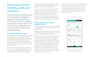For this reason, the partners must support IMA not only in
technologies with proven effectiveness, but also high quality
and, above all, reliable support in the long term.
Customers often turn to IMA in the Post-Sales phase even
after tens of years from the original purchase, both for
maintenance activities and for those "revamping" operations
that allow these machines to remain in step with the
continuous technological transformation and to reduce
downtime and training time of less and less specialized
operators. It is no coincidence that one of IMA's inspiring
slogans is: “Different markets. One flexibility on a global scale.”
The pharmaceutical sector and the
experience of IMA
In the Life Sciences and Pharma sectors, the Emilian company
currently operates with four brands: IMA Active, IMA Life, IMA
Safe and IMA BFB.
IMA Active, in particular, designs, develops and manufactures
machines for the production of solid oral forms, while IMA Life
deals with liquid drugs and freeze-dried products.
In these areas, "the times that mark the activities are often
not short: everything must be planned and then proceeds
in the order of months and even years," Marco Minardi,
Automation Manager of IMA Active, points out. "In our sector,
for example, it takes more than a year between the order of
the machine and the first product being ready for patients,
mainly due to the regulations that frame the sector. Vision,
strategies and actions are therefore necessarily medium
and long. With a view to an expected life of 15 or 20 years
for machines and systems, having and being able to count
on solid partners is a very important value: in our case these
evaluations have a significant impact."
Delivering maximum
reliability, quality and
compliance
iFIX HMI/SCADA and Proficy Historian,
both developed by GE Digital and
supported in Italy by ServiTecno,
allow IMA Active to have a standard
engine for the machine interface and
industrial data management across
its entire portfolio of machines for
regulated industries.
Flexibility and reliability as values
For a company that combines organic growth and acquisitions
(recently, the Emilian Group acquired 82.5% of Tissue
Machinery Company, 70% of Ciemme, 60% of Perfect Pack ,
and majority of Atop, world leader in the automation sector
for the production of electric motors for E-traction), it is
essential to be able to make use of an ecosystem of partners
who are able to support the company in its mission to add
value to its customers.
In the sectors IMA addresses, there are many complexities
and critical issues – very different from each other – and all
must be given a solid and reliable solution, which delivers
the highest quality and compliance of the final product.
In the past, the IMA Group used custom technology platforms
for the various machines in the Pharma and Food sectors.
Then in the pharmaceutical sector, the Emilian Group made
some acquisitions, including those of BOC Edwards, with
plants in the Netherlands and the United States, and of
the Zanchetta of Lucca, both companies that used the iFIX
platform as an HMI solution.
 