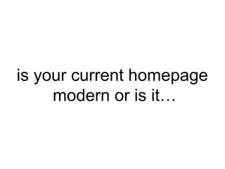 Step Two Designs (www.steptwo.com.au) What modern intranet home pages look like • May 2013
Step Two DESIGNS
is your current homepage
modern or is it…
 