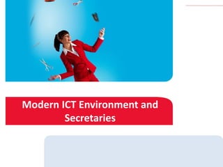 Modern ICT Environment and
        Secretaries
 
