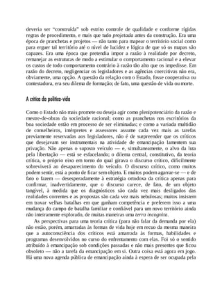 deveria ser “construída” sob estrito controle de qualidade e conforme rígidas
regras de procedimento, e mais que tudo projetada antes da construção. Era uma
época de pranchetas e projetos — não tanto para mapear o território social como
para erguer tal território até o nível de lucidez e lógica de que só os mapas são
capazes. Era uma época que pretendia impor a razão à realidade por decreto,
remanejar as estruturas de modo a estimular o comportamento racional e a elevar
os custos de todo comportamento contrário à razão tão alto que os impedisse. Em
razão do decreto, negligenciar os legisladores e as agências coercitivas não era,
obviamente, uma opção. A questão da relação com o Estado, fosse cooperativa ou
contestadora, era seu dilema de formação; de fato, uma questão de vida ou morte.
A crítica da política-vida
Como o Estado não mais promete ou deseja agir como plenipotenciário da razão e
mestre-de-obras da sociedade racional; como as pranchetas nos escritórios da
boa sociedade estão em processo de ser eliminadas; e como a variada multidão
de conselheiros, intérpretes e assessores assume cada vez mais as tarefas
previamente reservadas aos legisladores, não é de surpreender que os críticos
que desejavam ser instrumentais na atividade de emancipação lamentem sua
privação. Não apenas o suposto veículo — e, simultaneamente, o alvo da luta
pela libertação — está se esfacelando; o dilema central, constitutivo, da teoria
crítica, o próprio eixo em torno do qual girava o discurso crítico, dificilmente
sobreviverá ao desaparecimento do veículo. O discurso crítico, como muitos
podem sentir, está a ponto de ficar sem objeto. E muitos podem agarrar-se — e de
fato o fazem — desesperadamente à estratégia ortodoxa da crítica apenas para
confirmar, inadvertidamente, que o discurso carece, de fato, de um objeto
tangível, à medida que os diagnósticos são cada vez mais desligados das
realidades correntes e as propostas são cada vez mais nebulosas; muitos insistem
em travar velhas batalhas em que ganham competência e preferem isso a uma
mudança do campo de batalha familiar e confiável para um novo território ainda
não inteiramente explorado, de muitas maneiras uma terra incognita.
As perspectivas para uma teoria crítica (para não falar da demanda por ela)
não estão, porém, amarradas às formas de vida hoje em recuo da mesma maneira
que a autoconsciência dos críticos está amarrada às formas, habilidades e
programas desenvolvidos no curso do enfrentamento com elas. Foi só o sentido
atribuído à emancipação sob condições passadas e não mais presentes que ficou
obsoleto — não a tarefa da emancipação em si. Outra coisa está agora em jogo.
Há uma nova agenda pública de emancipação ainda à espera de ser ocupada pela
 