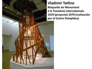 Vladimir Tatline
Maquette du Monument
á la Troisième Internationale
1919 (proyecto) 1979 (realización
por el Centre Pompidou)

 