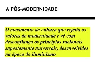 A PÓS-MODERNIDADE
 