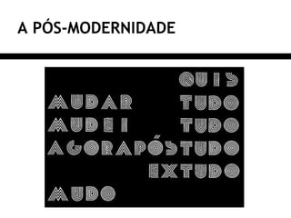 A PÓS-MODERNIDADE
 