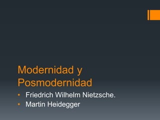 Modernidad y
Posmodernidad
• Friedrich Wilhelm Nietzsche.
• Martin Heidegger
 