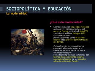 SOCIOPOLÍTICA Y EDUCACIÓN
La modernidad
¿Qué es la modernidad?
 La modernidad es un período histórico
que aparece, especi...