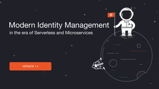 VERSION 1.4
Modern Identity Management
in the era of Serverless and Microservices
 