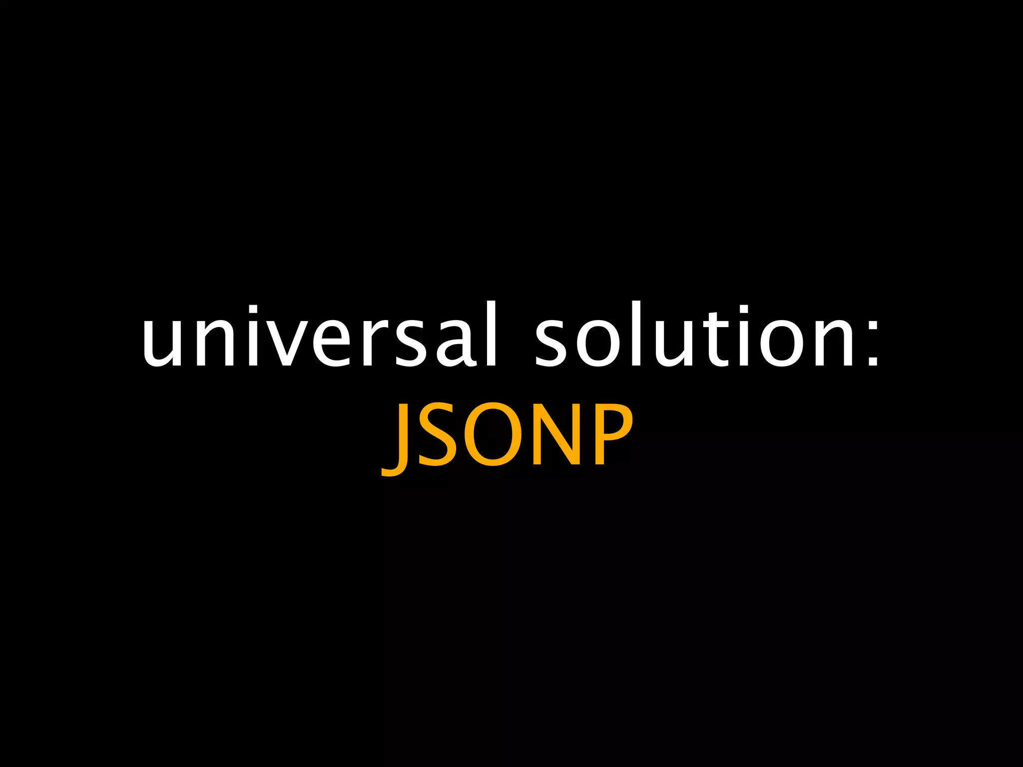 universal solution:
      JSONP
 