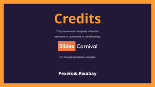 Credits
for the photos
Pexels & Pixabay
for the presentation template
This presentation template is free for
everyone to use thanks to the following:
 