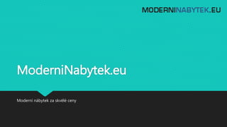 ModerniNabytek.eu
Moderní nábytek za skvělé ceny
 