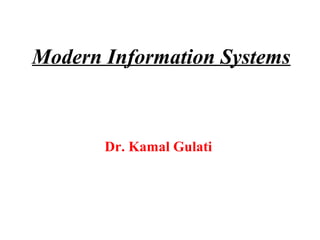 Modern Information Systems
Dr. Kamal Gulati
 