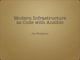 Modern Infrastructure
as Code with Ansible
Joe Ferguson
 