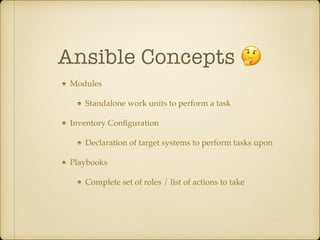 Ansible Concepts 🤔
Modules
Standalone work units to perform a task
Inventory Conﬁguration
Declaration of target systems to perform tasks upon
Playbooks
Complete set of roles / list of actions to take
 