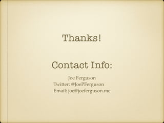 Joe Ferguson
Twitter: @JoePFerguson
Email: joe@joeferguson.me
Contact Info:
Thanks!
 