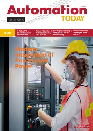 December 2018 Issue 58
	 	 	
A Modern DCS is
Essential for Digital
Transformation
Premier Integration
Reduces Engineering
Time and Costs
How Augmented Reality
Can Help Life Sciences
Manufacturing
Quarry Leads theWay
in Intelligent Motor
Control
Inside
ASIA PACIFIC TODAY
Issue 66
Modern
Integration of
Process and
Power
 