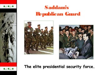 Saddam’s
Republican Guard
The elite presidential security force.The elite presidential security force.
 