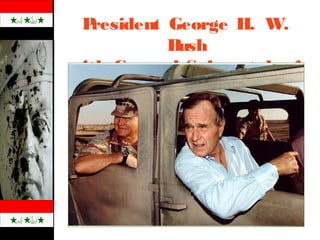 President George H. W.
Bush
with General Schwartzkopf
 