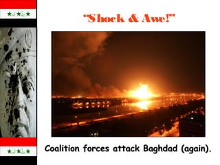 “Shock & Awe!”
Coalition forces attack Baghdad (again).Coalition forces attack Baghdad (again).
 