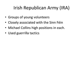 Irish Republican Army (IRA)Groups of young volunteersClosely associated with the Sinn FéinMichael Collins high positions in each.Used guerrilla tactics