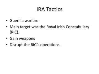 IRA TacticsGuerilla warfareMain target was the Royal Irish Constabulary (RIC).Gain weaponsDisrupt the RIC’s operations.