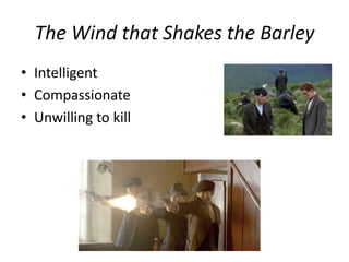 The Wind that Shakes the BarleyIntelligentCompassionateUnwilling to kill