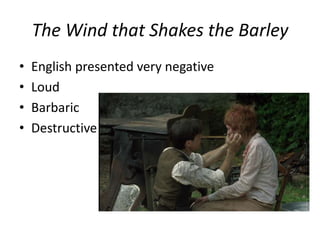 The Wind that Shakes the BarleyEnglish presented very negativeLoudBarbaricDestructive