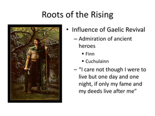Roots of the RisingInfluence of Gaelic RevivalAdmiration of ancient heroesFinn