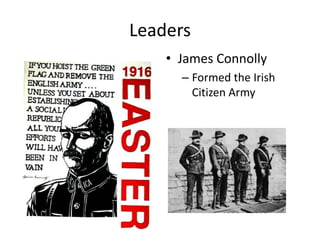 “I care not though I were to live but one day and one night, if only my fame and my deeds live after me”LeadersPadraicPearseMain conspiratorSymbol of the Easter RisingPreferred a “short life with honor [to a] long life with dishonor.” 