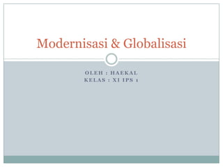 Modernisasi & Globalisasi

       OLEH : HAEKAL
       KELAS : XI IPS 1
 