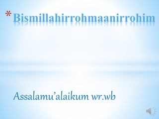 Assalamu’alaikum wr.wb
*Bismillahirrohmaanirrohim
 