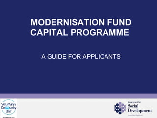 A GUIDE FOR APPLICANTS MODERNISATION FUND CAPITAL PROGRAMME 
