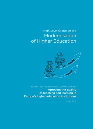 NC-01-13-156-EN-C
REPORT TO THE EUROPEAN COMMISSION ON
Improving the quality
of teaching and learning in
Europe’s higher education institutions
JUNE 2013
High Level Group on the
Modernisation
of Higher Education
An initiative
of the
 