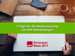 9 Tipps für die Modernisierung9 Tipps für die Modernisierung
von PHP-Anwendungenvon PHP-Anwendungen
 