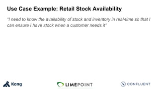 Use Case Example: Retail Stock Availability
“I need to know the availability of stock and inventory in real-time so that I
can ensure I have stock when a customer needs it”
 
