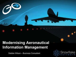 Modernising Aeronautical
Information Management
Debbie Wilson – Business Consultant
 
