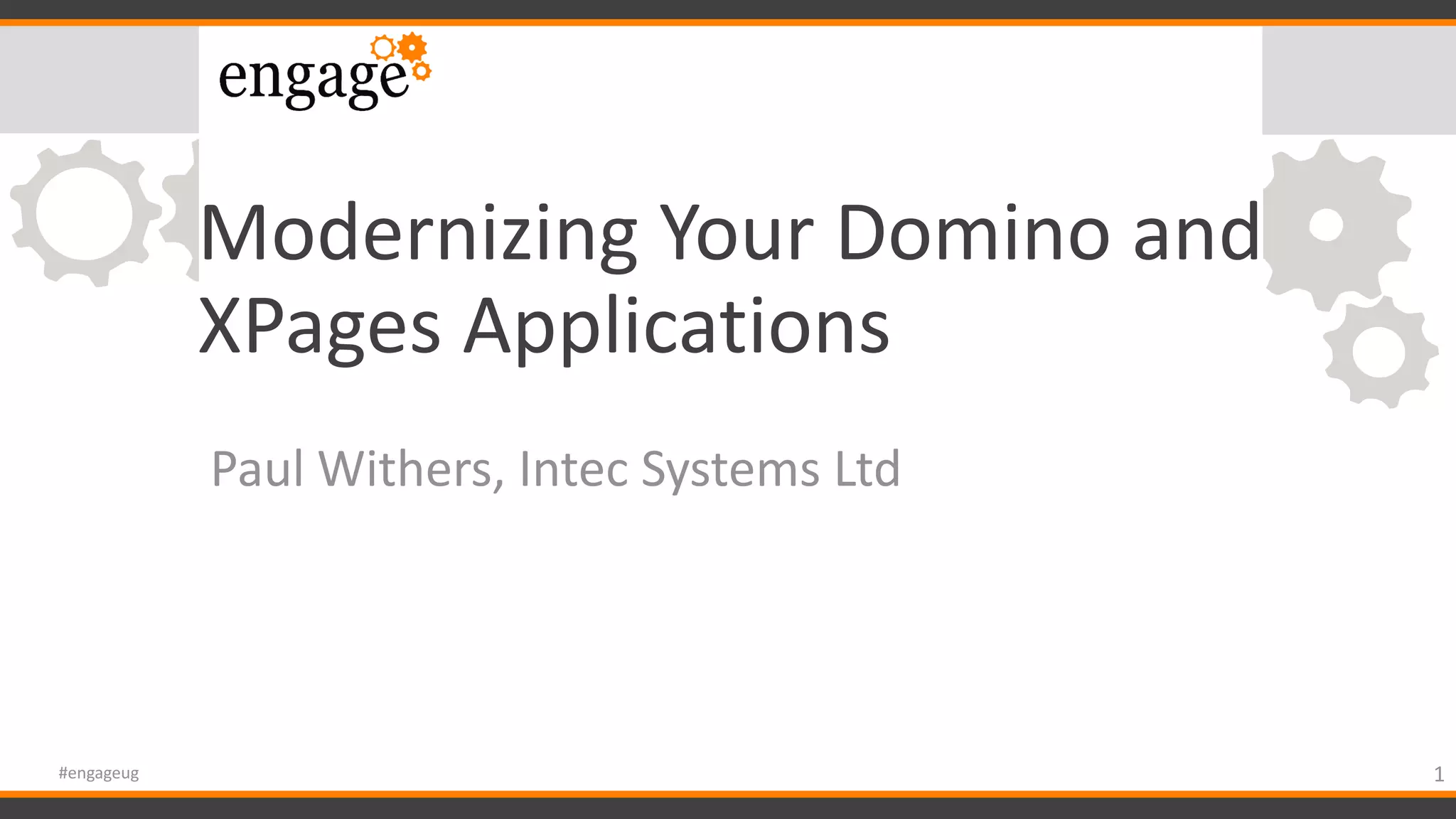 Modernizing Your Domino and
XPages Applications
Paul Withers, Intec Systems Ltd
1#engageug
 