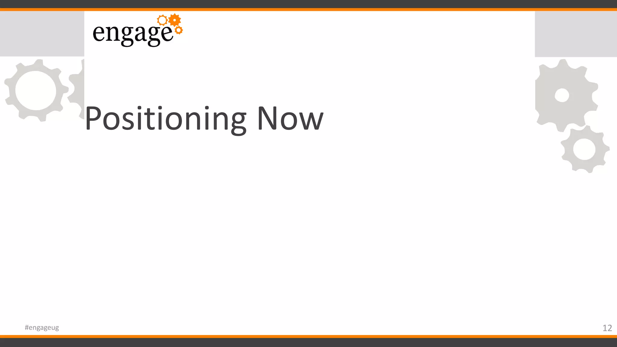 Positioning Now
12#engageug
 