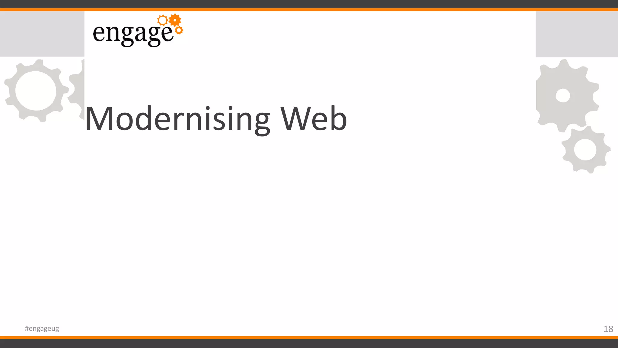 Modernising Web
18#engageug
 