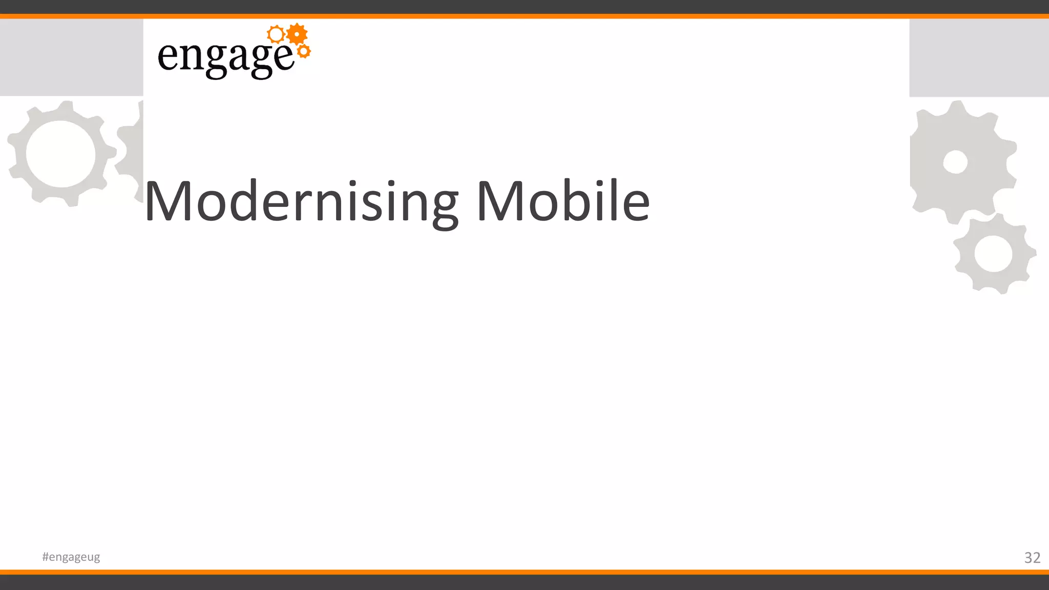 Modernising Mobile
32#engageug
 