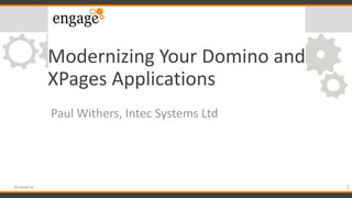 Modernizing Your Domino and
XPages Applications
Paul Withers, Intec Systems Ltd
1#engageug
 