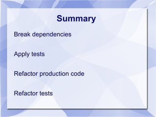 Summary
Break dependencies


Apply tests


Refactor production code


Refactor tests
 