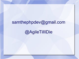 samthephpdev@gmail.com

     @AgileTillIDie
 