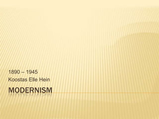 Modernism 1890 – 1945 Koostas Elle Hein 