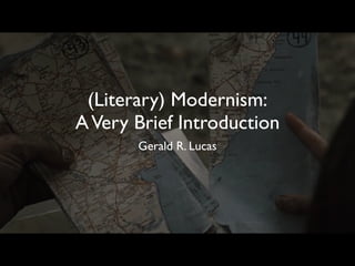 (Literary) Modernism:
A Very Brief Introduction
       Gerald R. Lucas
 