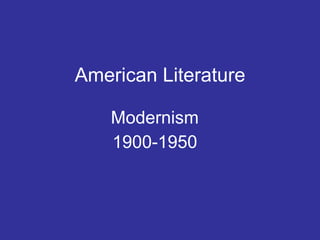 American Literature
Modernism
1900-1950

 