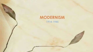 MODERNISM 
1914-1945 
 