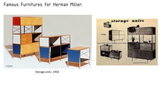 Famous Furnitures for Herman Miller:
Storage units- 1950
 