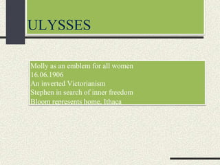 ULYSSES
Molly as an emblem for all women
16.06.1906
An inverted Victorianism
Stephen in search of inner freedom
Bloom represents home, Ithaca
 