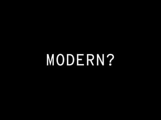 MODERN?
 