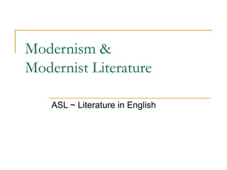 Modernism &
Modernist Literature
ASL ~ Literature in English
 